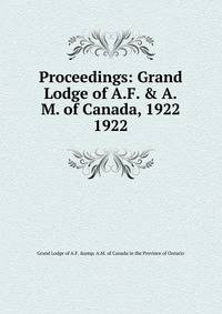 Proceedings: Grand Lodge of A.F. & A.M. of Canada, 1922. 1922