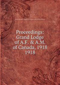 Proceedings: Grand Lodge of A.F. & A.M. of Canada, 1918. 1918