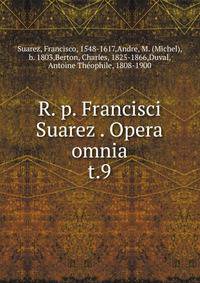 R. p. Francisci Suarez . Opera omnia. t.9