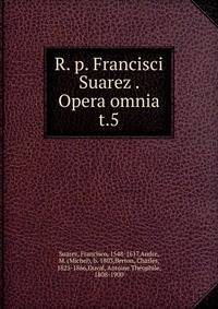 R. p. Francisci Suarez . Opera omnia. t.5