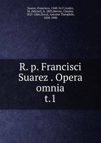 R. p. Francisci Suarez . Opera omnia. t.1