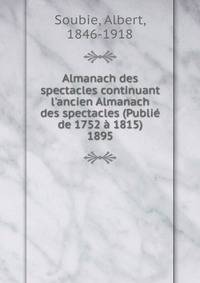Almanach des spectacles continuant l'ancien Almanach des spectacles (Publi? de 1752 ? 1815)