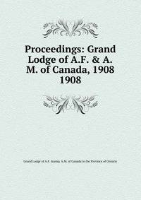 Proceedings: Grand Lodge of A.F. & A.M. of Canada, 1908. 1908