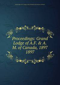 Proceedings: Grand Lodge of A.F. & A.M. of Canada, 1897. 1897