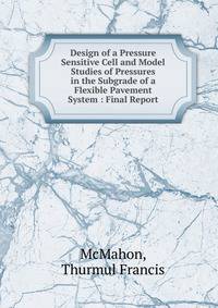 Design of a Pressure Sensitive Cell and Model Studies of Pressures in the Subgrade of a Flexible Pavement System : Final Report
