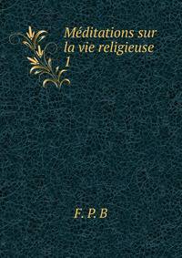 Mditations sur la vie religieuse. 1