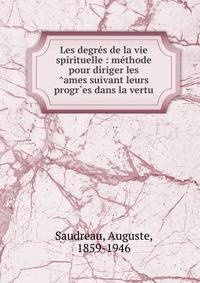 Les degr?s de la vie spirituelle : m?thode pour diriger les ^ames suivant leurs progr`es dans la vertu