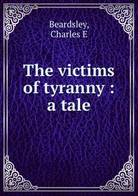 The victims of tyranny : a tale