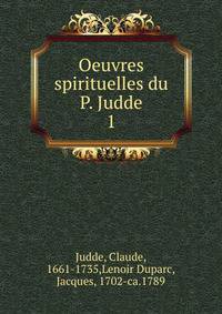Oeuvres spirituelles du P. Judde. 1