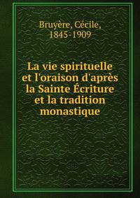 La vie spirituelle et l'oraison d'apr?s la Sainte ?criture et la tradition monastique