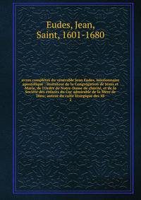 uvres compl?tes du v?n?rable Jean Eudes, missionnaire apostolique : insituteur de la Congr?gation de J?sus et Marie, de l'Ordre de Notre-Dame de charit?, et de la Soci?t? des enfants du Cur admirable de la M?re de Dieu; auteur du culte liturgique des