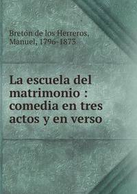 La escuela del matrimonio : comedia en tres actos y en verso