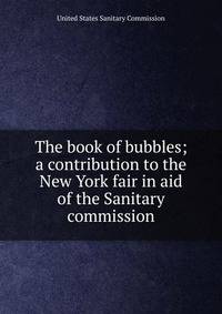 The book of bubbles; a contribution to the New York fair in aid of the Sanitary commission