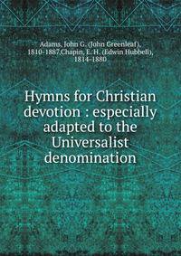 Hymns for Christian devotion : especially adapted to the Universalist denomination