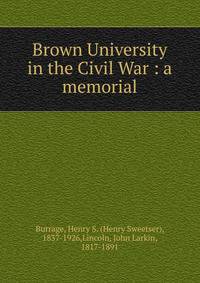 Brown University in the Civil War : a memorial