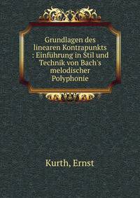 Grundlagen des linearen Kontrapunkts : Einf?hrung in Stil und Technik von Bach's melodischer Polyphonie