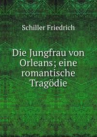 Die Jungfrau von Orleans; eine romantische Trag?die