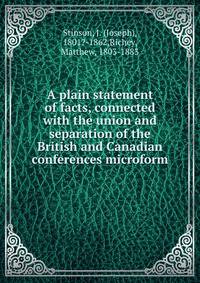 A plain statement of facts, connected with the union and separation of the British and Canadian conferences microform