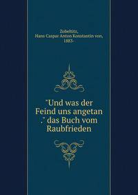"Und was der Feind uns angetan ." das Buch vom Raubfrieden