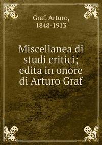Miscellanea di studi critici; edita in onore di Arturo Graf