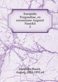 Euripidis Tragoediae, ex recensione Augusti Nauckii. 2