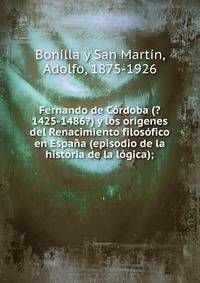 Fernando de C?rdoba (?1425-1486?) y los or?genes del Renacimiento filos?fico en Espa?a (episodio de la historia de la l?gica);