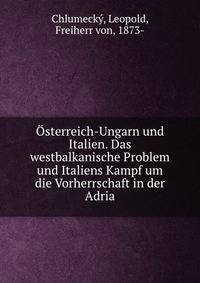 ?sterreich-Ungarn und Italien. Das westbalkanische Problem und Italiens Kampf um die Vorherrschaft in der Adria