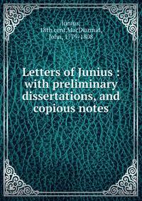 Letters of Junius : with preliminary dissertations, and copious notes