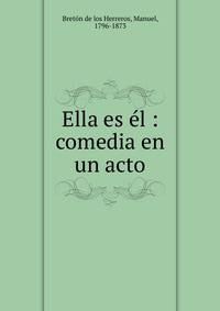 Ella es ?l : comedia en un acto