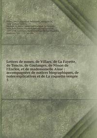 Lettres de mmes. de Villars, de La Fayette, de Tencin, de Coulanges, de Ninon de l'Enclos, et de mademoiselle A?ss? : accompagn?es de notices biographiques, de notes explicatives et de La coquette veng?e
