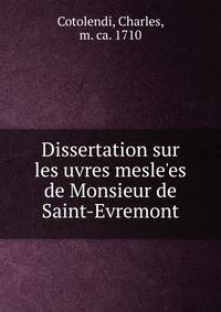 Dissertation sur les uvres mesle'es de Monsieur de Saint-Evremont