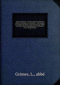 Esprit des saints : les plus illustres parmi les auteurs asc?tiques et moralistes : non compris au nombre des p?res et des docteurs de l'?glise avec des notices biographiques et litt?raires tr?sor de spiritualit?