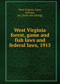 West Virginia forest, game and fish laws and federal laws, 1915