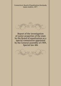 Report of the investigation of oyster properties of the state by the Board of equalization as a special commission appointed by the General assembly of 1909, Special law 486