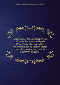 Discussion of the Campbell oyster culture bill as amended by the Price oyster plan providing for conservation of natural oyster bars along with oyster culture on barren bottoms