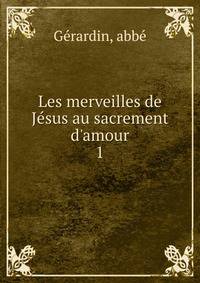 Les merveilles de J?sus au sacrement d'amour