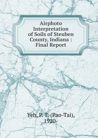 Airphoto Interpretation of Soils of Steuben County, Indiana : Final Report