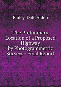 The Preliminary Location of a Proposed Highway by Photogrammetric Surveys : Final Report