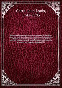 M?moires historiques et authentiques sur la Bastille : dans une suite de pr?s de trois cents emprisonnements, d?taill?s &amp; constat?s par des pi?ces, notes, lettres, rapports, proc?s-verbaux, trouv?s dans cette forteresse, &amp; rang?s par ?poques