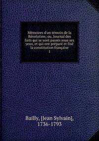 M?moires d'un t?moin de la R?volution; ou, Journal des faits qui se sont pass?s sous ses yeux, et qui ont pr?par? et fix? la constitution fran?aise