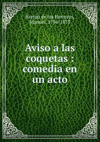 Aviso a las coquetas : comedia en un acto