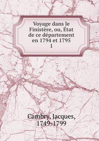 Voyage dans le Finist?re, ou, ?tat de ce d?partement en 1794 et 1795