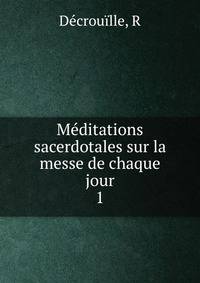 Mditations sacerdotales sur la messe de chaque jour. 1