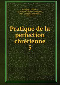 Pratique de la perfection chrtienne. 5