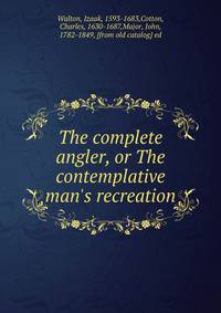 The complete angler, or The contemplative man's recreation