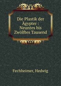 Die Plastik der ?gypter : Neuntes bis Zw?lftes Tausend