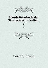 Handwrterbuch der Staatswissenschaften;. 5