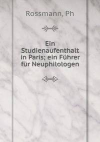 Ein Studienaufenthalt in Paris; ein F?hrer f?r Neuphilologen