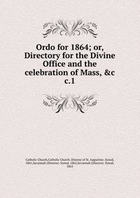 Ordo for 1864; or, Directory for the Divine Office and the celebration of Mass, &c. c.1