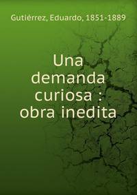 Una demanda curiosa : obra inedita